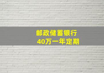 邮政储蓄银行40万一年定期