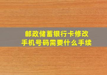 邮政储蓄银行卡修改手机号码需要什么手续