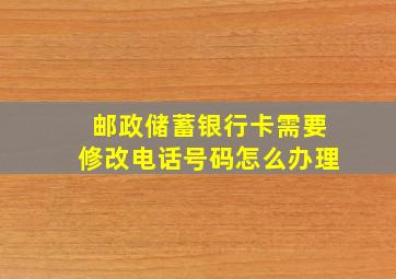 邮政储蓄银行卡需要修改电话号码怎么办理