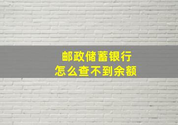 邮政储蓄银行怎么查不到余额