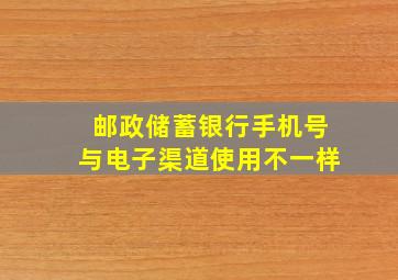 邮政储蓄银行手机号与电子渠道使用不一样