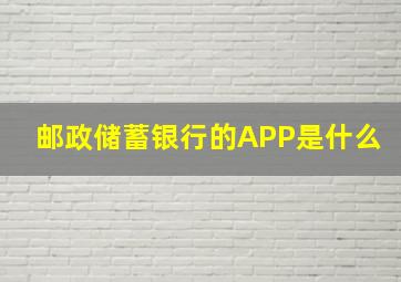 邮政储蓄银行的APP是什么