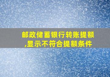 邮政储蓄银行转账提额,显示不符合提额条件