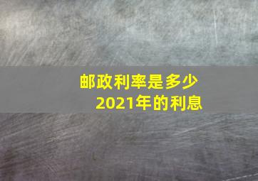 邮政利率是多少2021年的利息