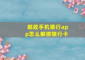 邮政手机银行app怎么解绑银行卡