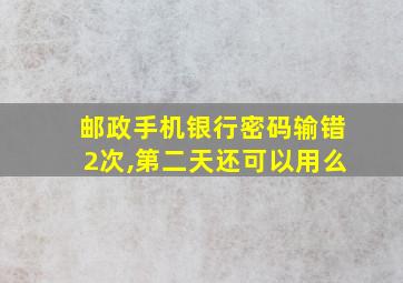 邮政手机银行密码输错2次,第二天还可以用么