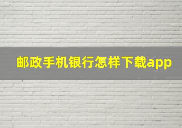 邮政手机银行怎样下载app