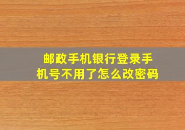 邮政手机银行登录手机号不用了怎么改密码