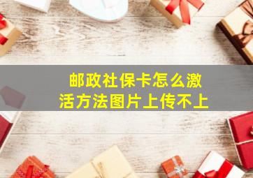 邮政社保卡怎么激活方法图片上传不上