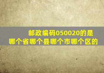 邮政编码050020的是哪个省哪个县哪个市哪个区的