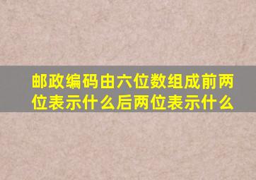 邮政编码由六位数组成前两位表示什么后两位表示什么