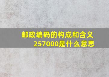 邮政编码的构成和含义257000是什么意思