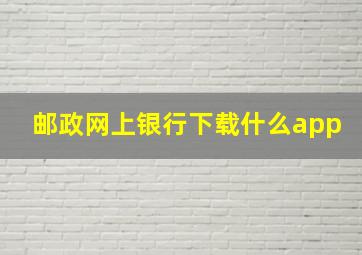 邮政网上银行下载什么app