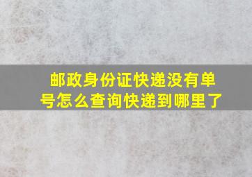 邮政身份证快递没有单号怎么查询快递到哪里了