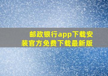 邮政银行app下载安装官方免费下载最新版