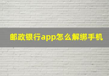 邮政银行app怎么解绑手机