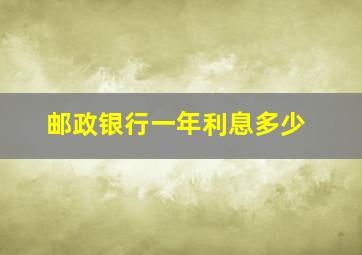 邮政银行一年利息多少