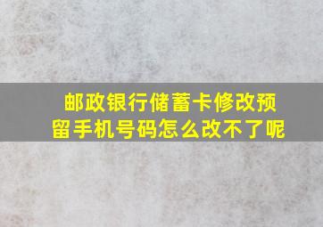 邮政银行储蓄卡修改预留手机号码怎么改不了呢