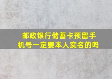 邮政银行储蓄卡预留手机号一定要本人实名的吗