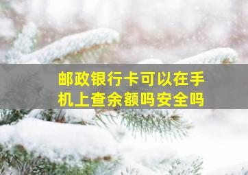 邮政银行卡可以在手机上查余额吗安全吗