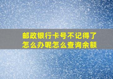 邮政银行卡号不记得了怎么办呢怎么查询余额