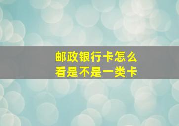 邮政银行卡怎么看是不是一类卡