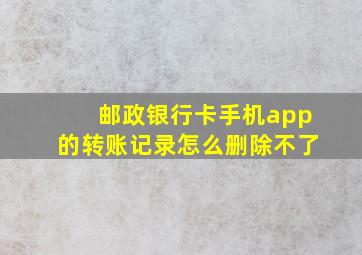 邮政银行卡手机app的转账记录怎么删除不了