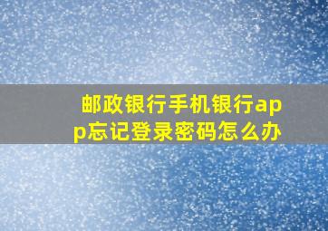 邮政银行手机银行app忘记登录密码怎么办