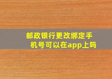 邮政银行更改绑定手机号可以在app上吗