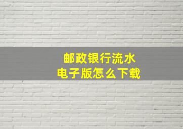 邮政银行流水电子版怎么下载