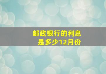 邮政银行的利息是多少12月份