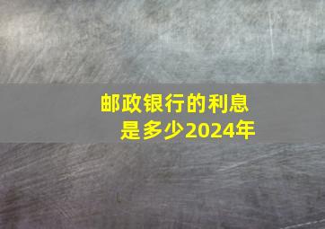 邮政银行的利息是多少2024年