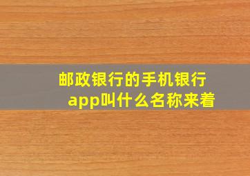 邮政银行的手机银行app叫什么名称来着