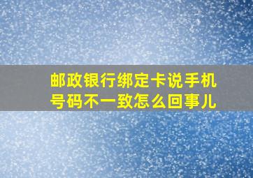 邮政银行绑定卡说手机号码不一致怎么回事儿