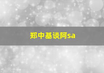 郑中基谈阿sa