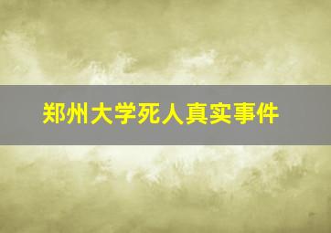 郑州大学死人真实事件