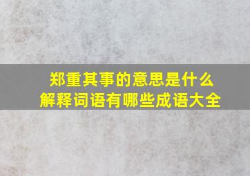 郑重其事的意思是什么解释词语有哪些成语大全