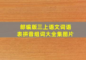 部编版三上语文词语表拼音组词大全集图片