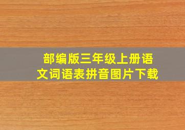 部编版三年级上册语文词语表拼音图片下载