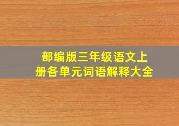 部编版三年级语文上册各单元词语解释大全