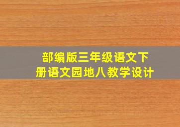 部编版三年级语文下册语文园地八教学设计