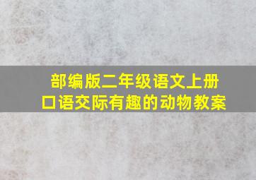 部编版二年级语文上册口语交际有趣的动物教案