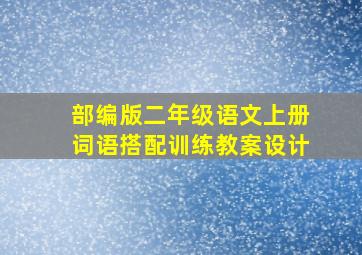 部编版二年级语文上册词语搭配训练教案设计