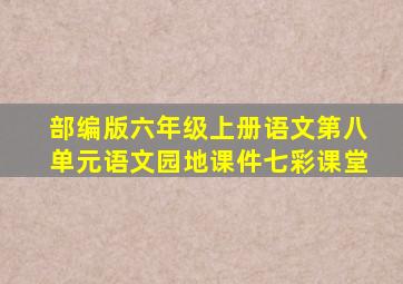 部编版六年级上册语文第八单元语文园地课件七彩课堂