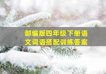 部编版四年级下册语文词语搭配训练答案