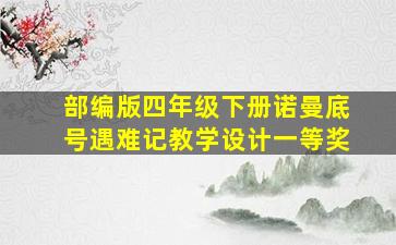 部编版四年级下册诺曼底号遇难记教学设计一等奖