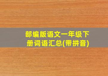 部编版语文一年级下册词语汇总(带拼音)