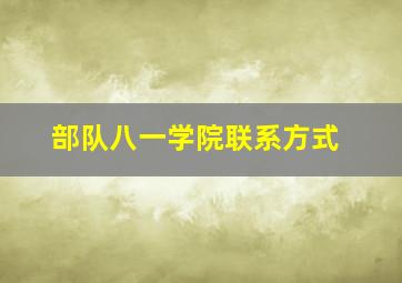 部队八一学院联系方式