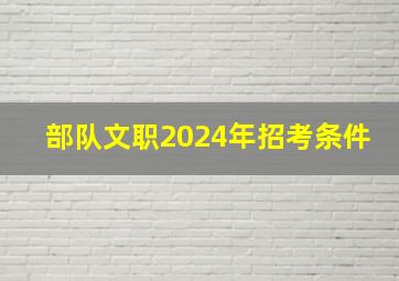 部队文职2024年招考条件