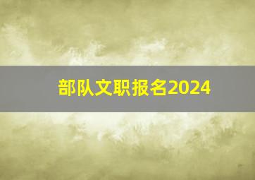 部队文职报名2024